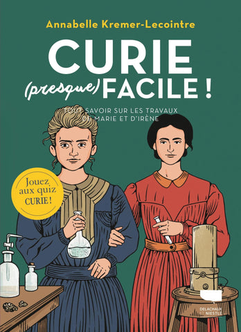 Curie (presque) facile : Tout savoir sur les travaux de Marie et Irène Curie - Annabelle Kremer-Lecointre